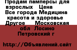 Продам памперсы для взрослых › Цена ­ 500 - Все города Медицина, красота и здоровье » Другое   . Московская обл.,Лосино-Петровский г.